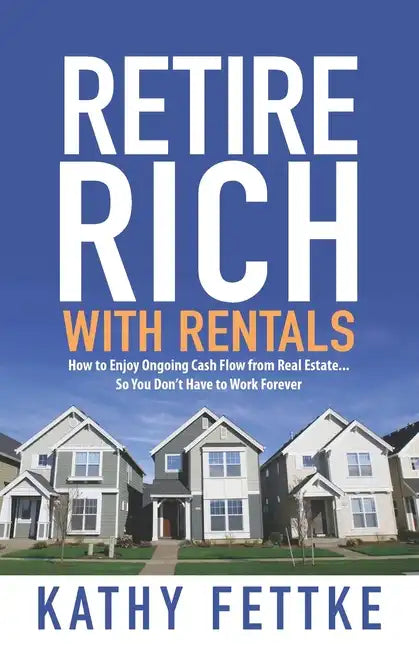Retire Rich with Rentals: How to Enjoy Ongoing Cash Flow From Real Estate...So You Don't Have to Work Forever - Paperback