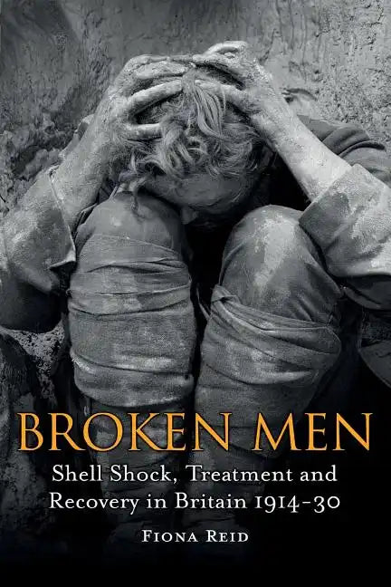 Broken Men: Shell Shock, Treatment and Recovery in Britain 1914-1930 - Paperback