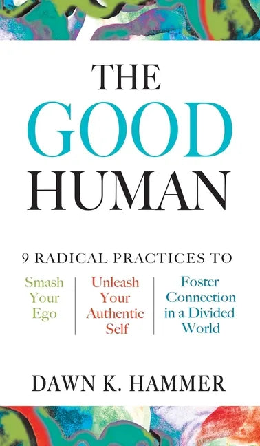 The Good Human: 9 Radical Practices to Smash Your Ego, Unleash Your Authentic Self, and Foster Connection in a Divided World - Hardcover