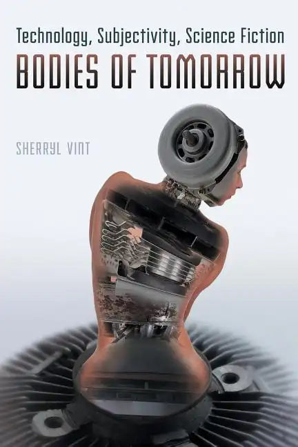 Bodies of Tomorrow: Technology, Subjectivity, Science Fiction - Paperback