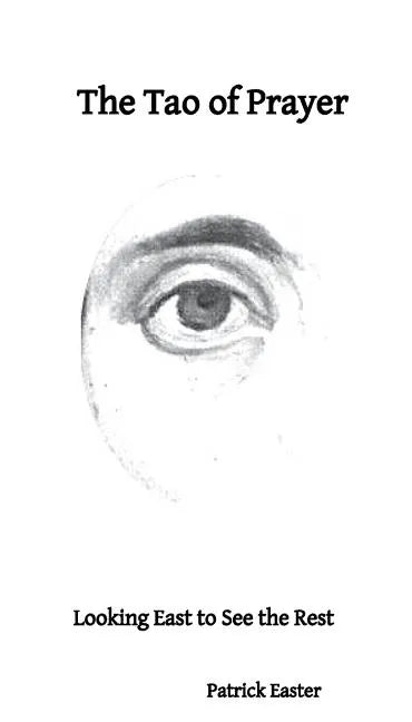 The Tao of Prayer: Looking East to See the Rest - Paperback