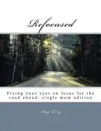 Refocused: Fixing your eyes on Jesus for the road ahead: single mom edition - Paperback