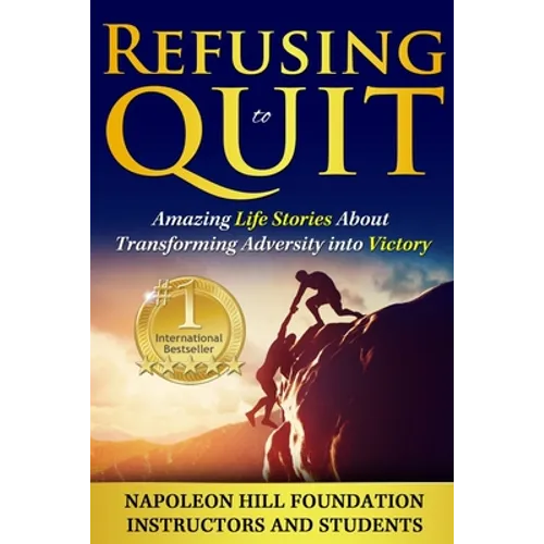 Refusing To Quit: Amazing Life Stories About Transforming Adversity into Victory - Paperback