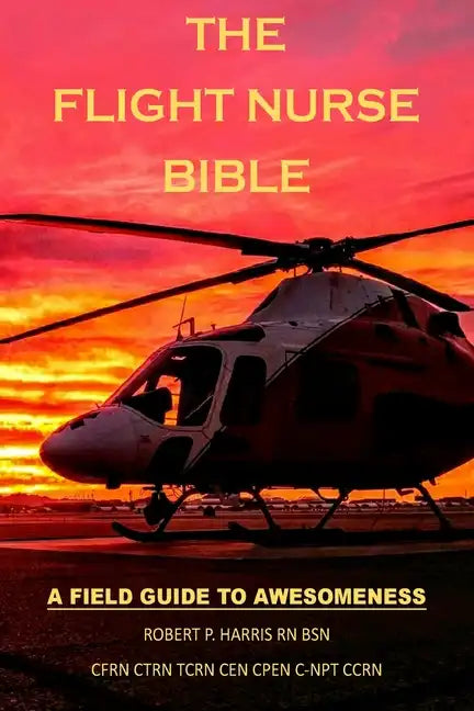 The Flight Nurse Bible: A Field Guide To Awesomeness - Paperback