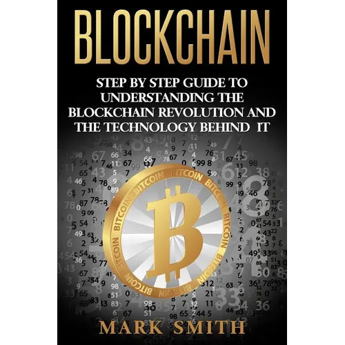 Blockchain: Step By Step Guide To Understanding The Blockchain Revolution And The Technology Behind It - Paperback