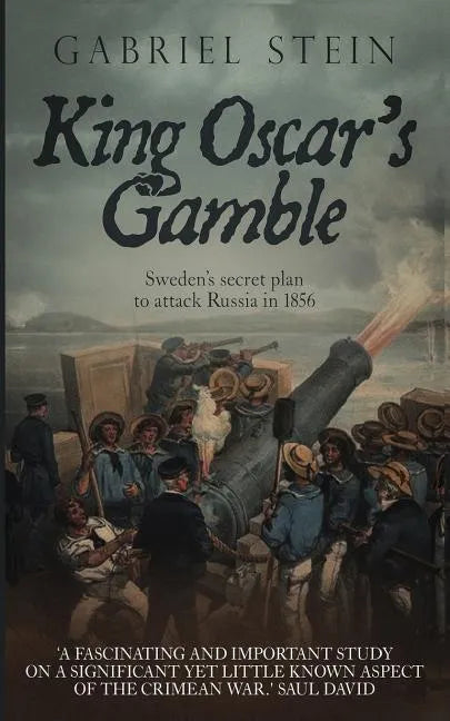 King Oscar's Gamble: Sweden's Secret Plan to Attack Russia in 1856 - Paperback