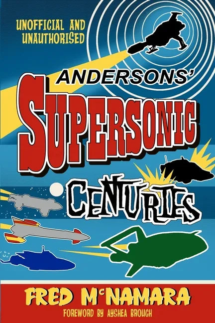 Andersons' Supersonic Centuries: The Retrofuture Worlds of Gerry and Sylvia Anderson - Paperback