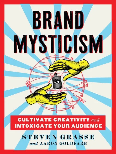 Brand Mysticism: Cultivate Creativity and Intoxicate Your Audience - Hardcover