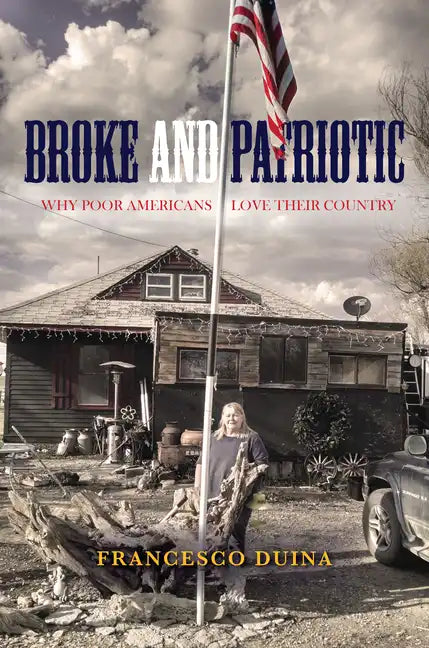 Broke and Patriotic: Why Poor Americans Love Their Country - Hardcover