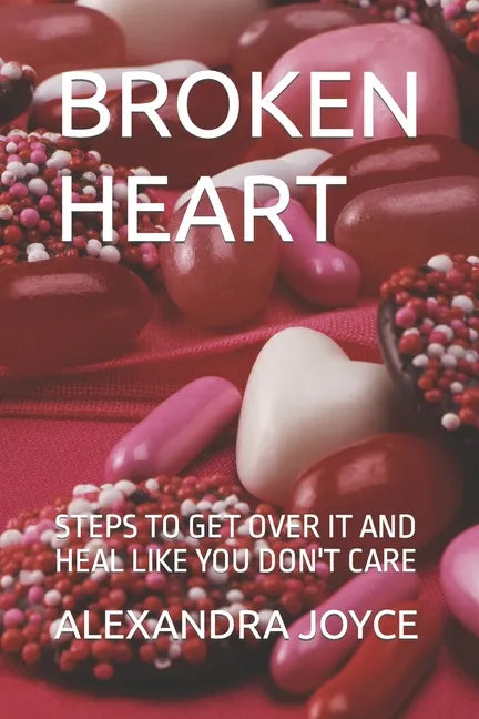 Broken Heart: Steps to Get Over It and Heal Like You Don't Care - Paperback