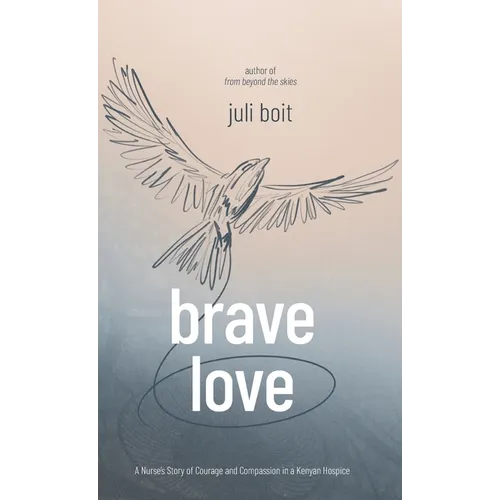 Brave Love: A Nurse's Story of Courage and Compassion in a Kenyan Hospice - Hardcover