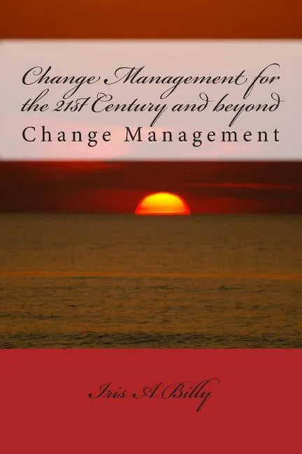 Change Management for the 21st Century and beyond: Change Management - Paperback