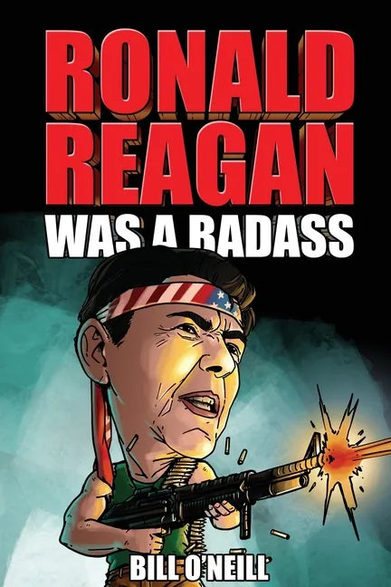 Ronald Reagan Was A Badass: Crazy But True Stories About The United States' 40th President - Paperback