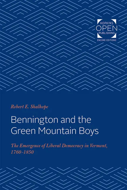 Bennington and the Green Mountain Boys: The Emergence of Liberal Democracy in Vermont, 1760-1850 - Paperback