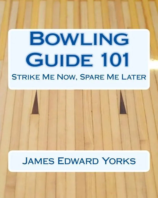 Bowling Guide 101: Strike Me Now, Spare Me Later - Paperback
