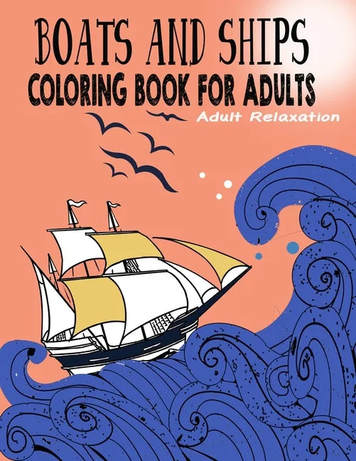Boats and Ships Coloring Book for Adults: Relaxing Coloring Pages Unique and original ships Adult, Teens, Seniors Coloring For Meditation And Happines - Paperback