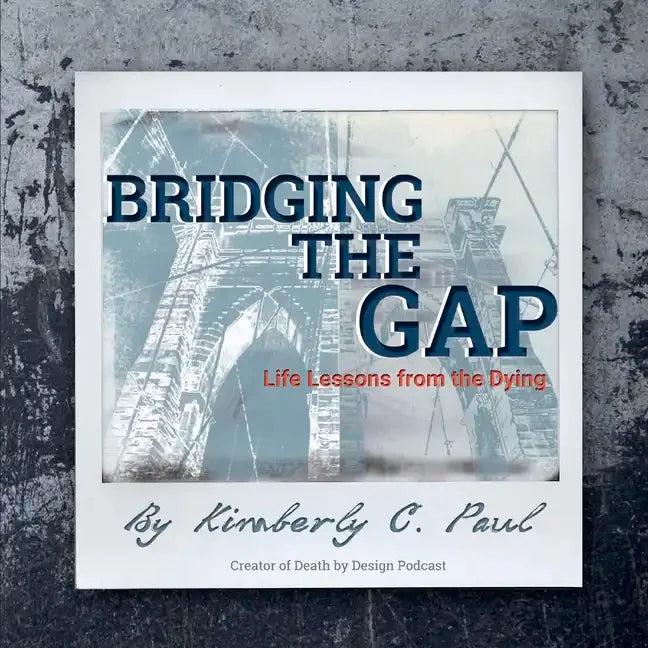 Bridging The Gap: Life Lessons from the Dying - Paperback