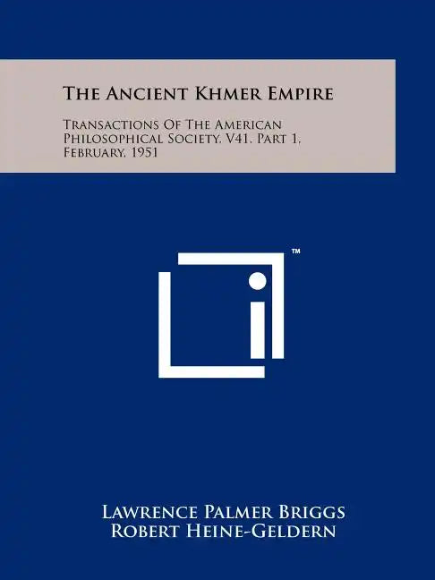 The Ancient Khmer Empire: Transactions Of The American Philosophical Society, V41, Part 1, February, 1951 - Paperback