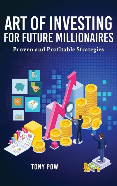 Art of Investing for Future Millionaires: Proven and Profitable Strategies - Hardcover
