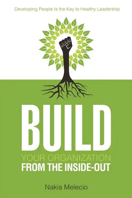 Build Your Organization from the Inside-Out: Developing People Is the Key to Healthy Leadership - Paperback