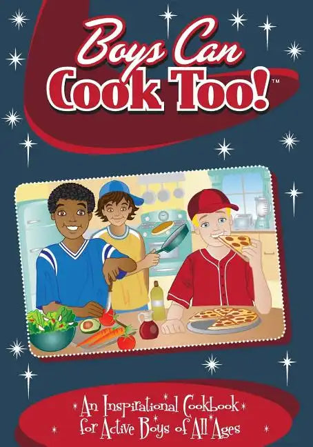 Boys Can Cook Too!: An Inspirational Cookbook for Active boys of all Ages - Paperback