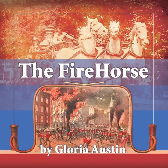 The Fire Horse: History of the Horse-Drawn Fire Engine - 2nd Edition - Paperback