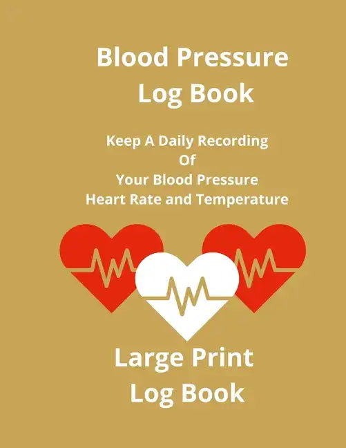 Blood Pressure Log Book: Keep A Daily Recording Of Your Blood Pressure, Heart Rate and Temperature - Paperback