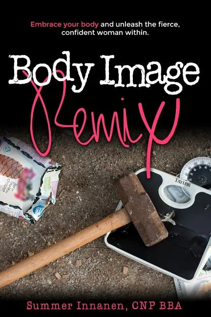 Body Image Remix: Embrace Your Body and Unleash the Fierce, Confident Woman Within - Paperback