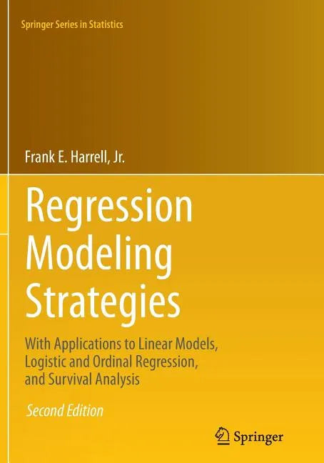 Regression Modeling Strategies: With Applications to Linear Models, Logistic and Ordinal Regression, and Survival Analysis - Paperback