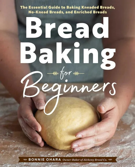 Bread Baking for Beginners: The Essential Guide to Baking Kneaded Breads, No-Knead Breads, and Enriched Breads - Paperback
