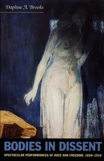 Bodies in Dissent: Spectacular Performances of Race and Freedom, 1850-1910 - Paperback