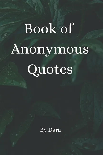Book of Anonymous Quotes: Inspirational Uplifting Motivational Godly sayings we should live by everyday - Paperback
