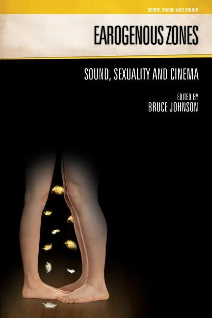 Earogenous Zones: Sound, Sexuality and Cinema - Paperback