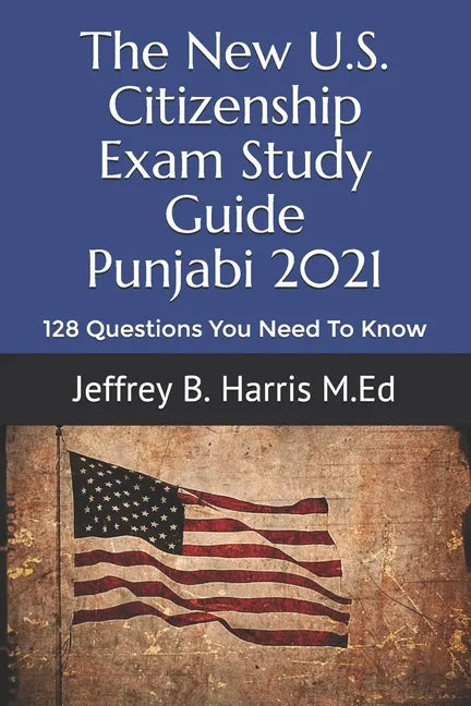 The New U.S. Citizenship Exam Study Guide - Punjabi: 128 Questions You Need To Know - Paperback