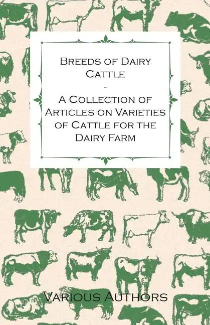 Breeds of Dairy Cattle - A Collection of Articles on Varieties of Cattle for the Dairy Farm - Paperback