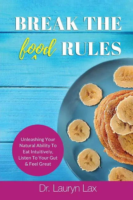 Break the (food) Rules: Unleashing Your Natural Ability to Eat Intuitively, Listen To Your Gut & Feel Great - Paperback