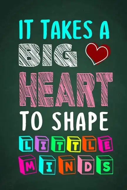 It Takes A Big Heart To Shape Little Minds: Thank you gift for teachers, teachers appreciation, year end graduation Teacher Gifts Inspirational Quotes - Paperback