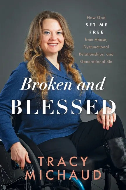 Broken and Blessed: How God Set Me Free from Abuse, Dysfunctional Relationships, and Generational Sin - Paperback