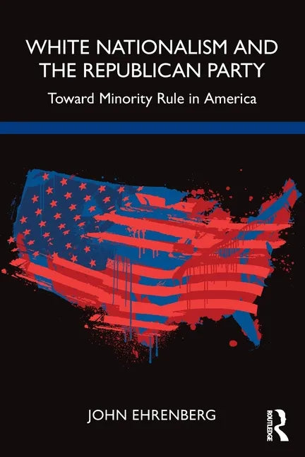 White Nationalism and the Republican Party: Toward Minority Rule in America - Paperback