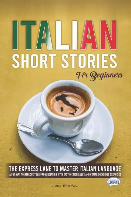 Italian Short Stories for Beginners: The Express Lane to Master Italian Language, a Fun Way to Improve your Pronunciation with Easy Diction Rules and - Paperback