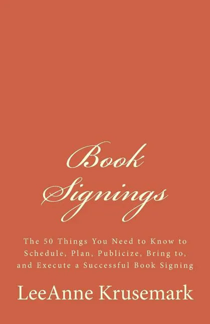 Book Signings: The 50 Things You Need to Know to Schedule, Plan, Publicize, Bring to, and Execute a Successful Book Signing - Paperback