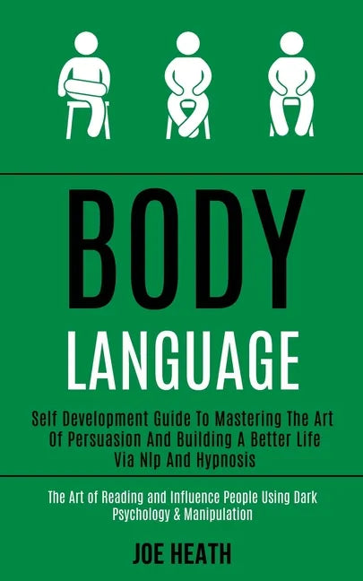 Body Language: Self Development Guide to Mastering the Art of Persuasion and Building a Better Life via Nlp and Hypnosis (The Art of - Paperback