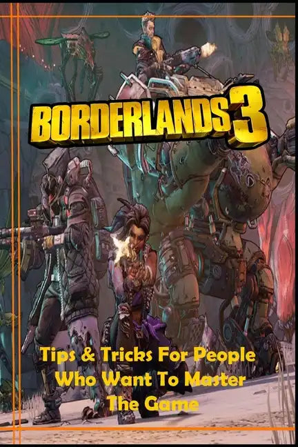 BORDERLANDS 3 Guide: Tips and Tricks For People Who Want To Master The Game - Paperback