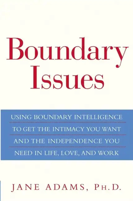 Boundary Issues: Using Boundary Intelligence to Get the Intimacy You Want and the Independence You Need in Life, Love, and Work - Hardcover