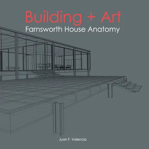 Building + Art: Farnsworth House Anatomy - Paperback