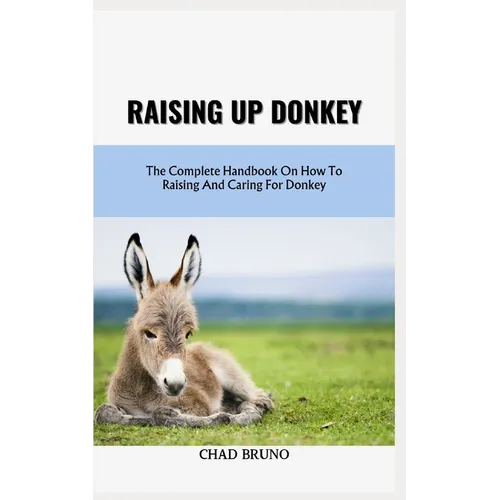 Raising Up Donkey: The Complete Handbook On How To Raising And Caring For Donkey - Paperback