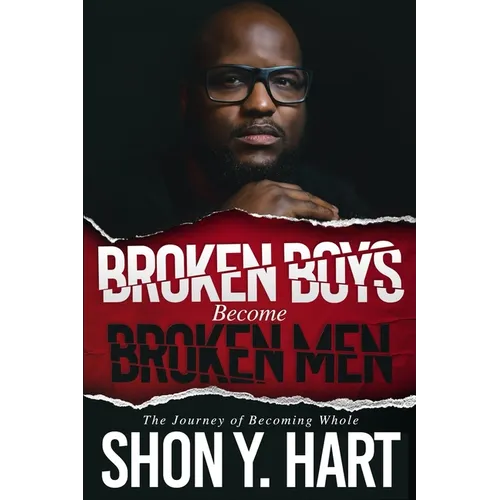 Broken Boys Become Broken Men: The Journey Of Becoming Whole - Paperback