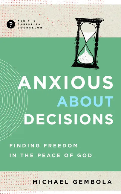 Anxious about Decisions: Finding Freedom in the Peace of God - Paperback