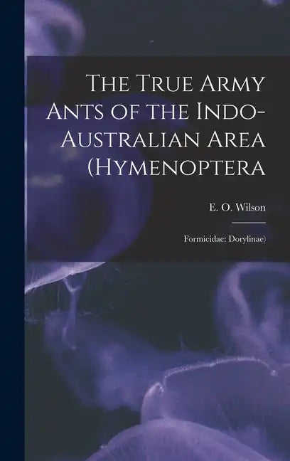 The True Army Ants of the Indo-Australian Area (Hymenoptera: Formicidae: Dorylinae) - Hardcover