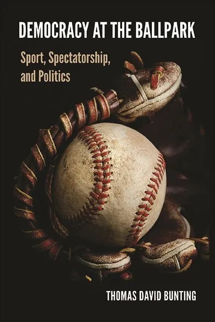 Democracy at the Ballpark: Sport, Spectatorship, and Politics - Hardcover